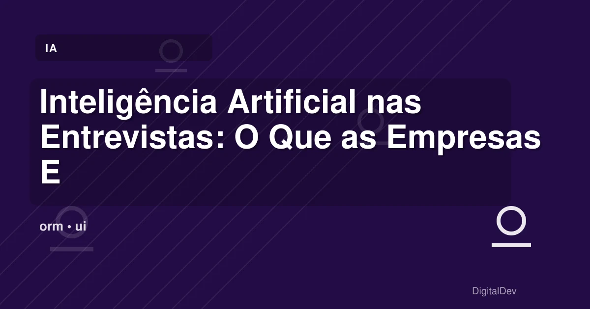 Inteligência Artificial nas Entrevistas: O Que as Empresas Estão a Dizer?