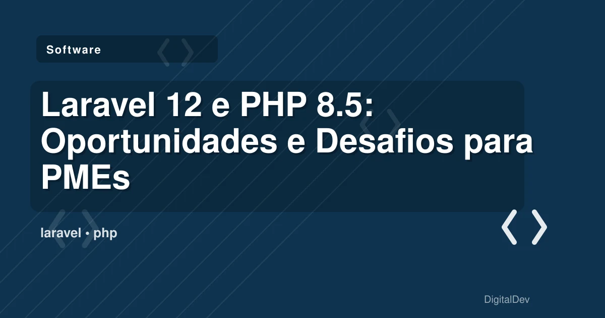 Laravel 12 e PHP 8.5: Oportunidades e Desafios para PMEs