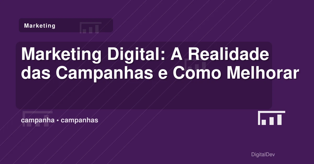 Marketing Digital: A Realidade das Campanhas e Como Melhorar os Resultados