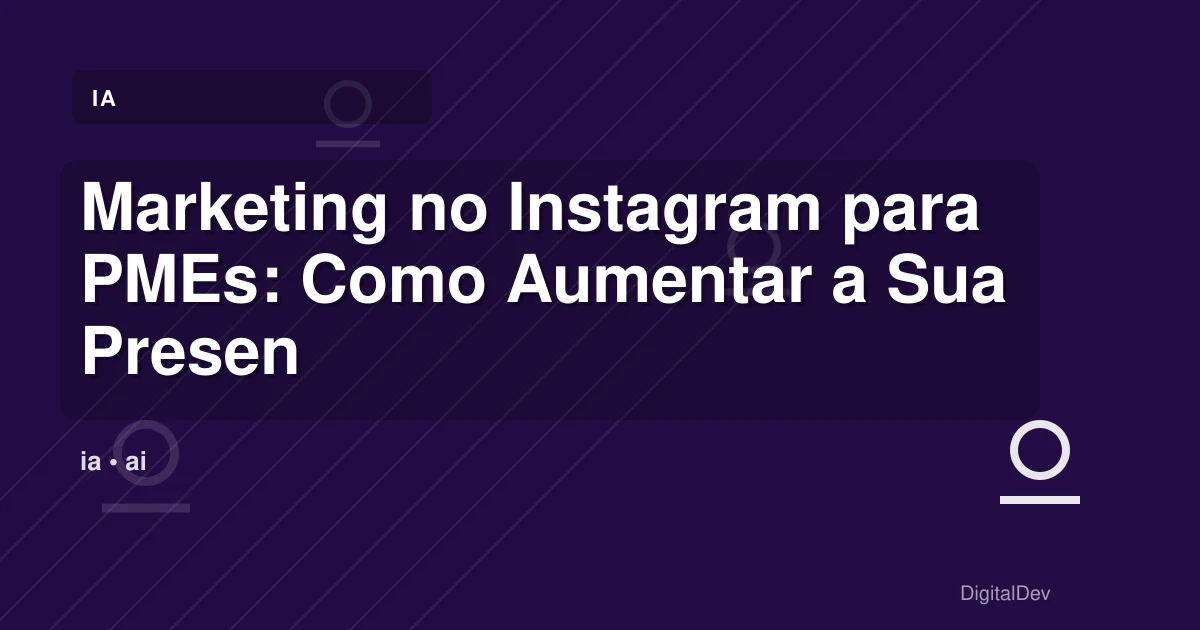 Marketing no Instagram para PMEs: Como Aumentar a Sua Presença Online