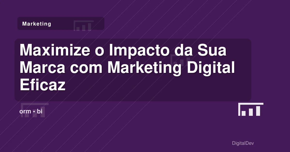 Maximize o Impacto da Sua Marca com Marketing Digital Eficaz