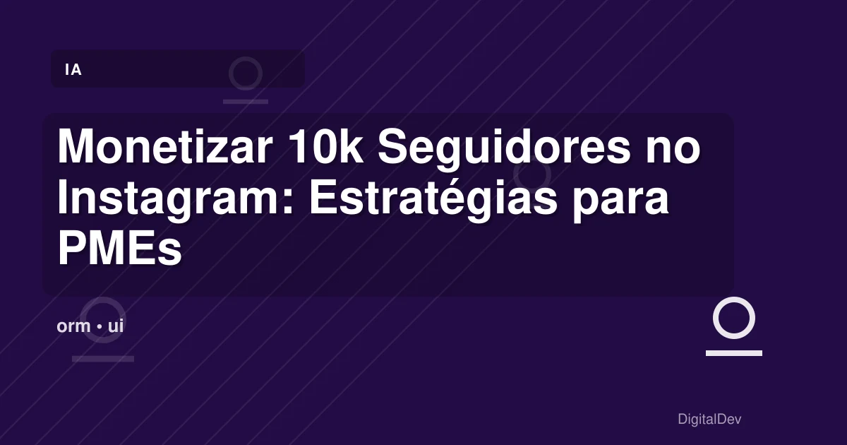 Monetizar 10k Seguidores no Instagram: Estratégias para PMEs