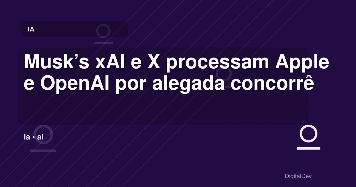 Musk’s xAI e X processam Apple e OpenAI por alegada concorrência desleal
