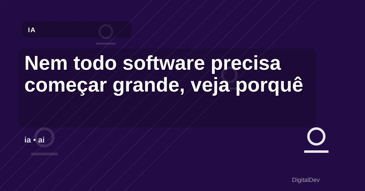 Nem todo software precisa começar grande, veja porquê