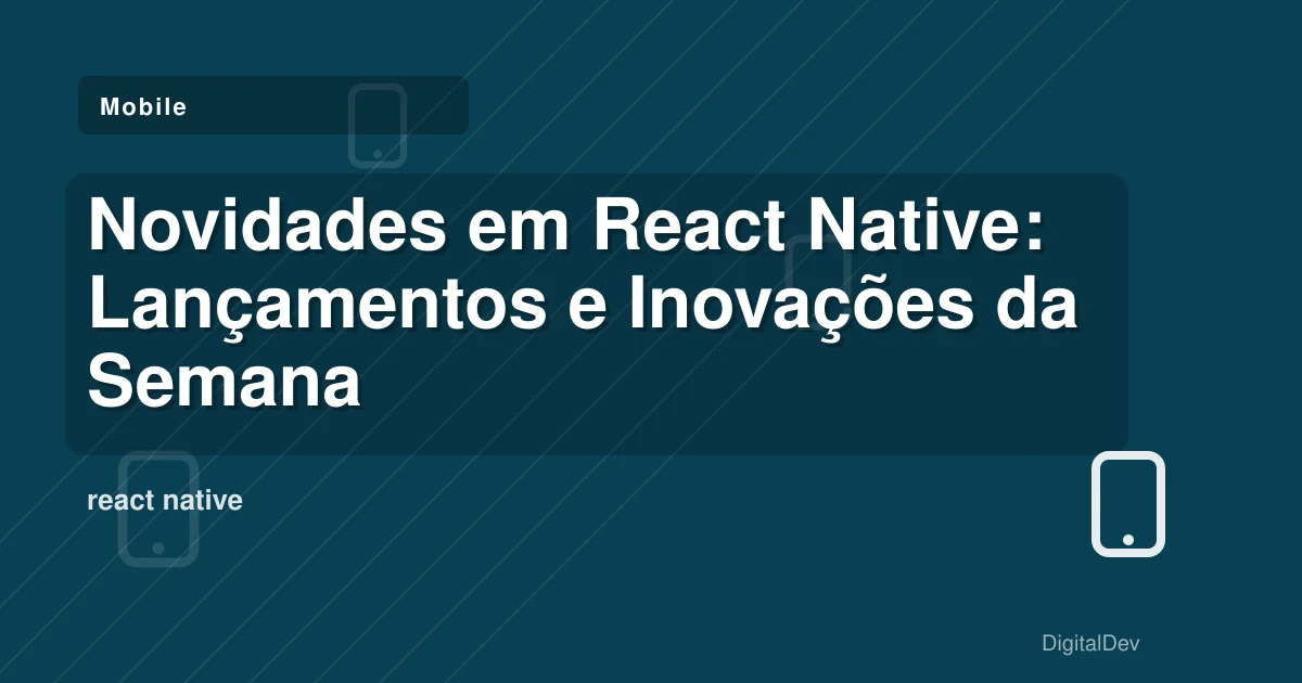 Novidades em React Native: Lançamentos e Inovações da Semana