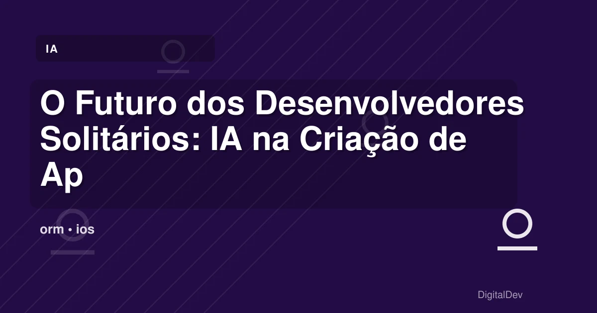 O Futuro dos Desenvolvedores Solitários: IA na Criação de Apps Móveis