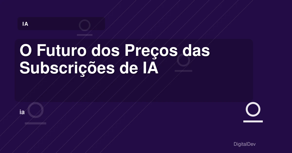 O Futuro dos Preços das Subscrições de IA