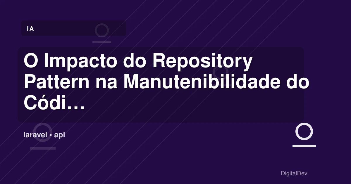 O Impacto do Repository Pattern na Manutenibilidade do Código em Laravel