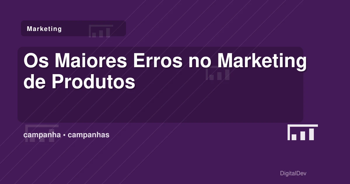 Os Maiores Erros no Marketing de Produtos