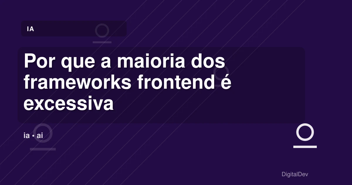 Por que a maioria dos frameworks frontend é excessiva para 80% das aplicações web