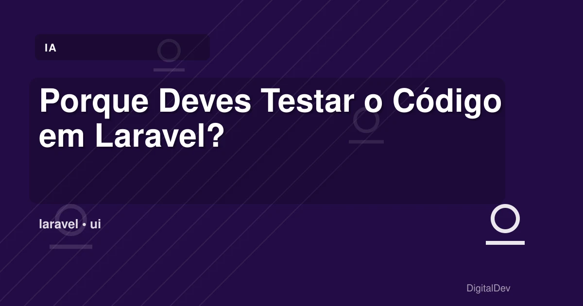 Porque Deves Testar o Código em Laravel?