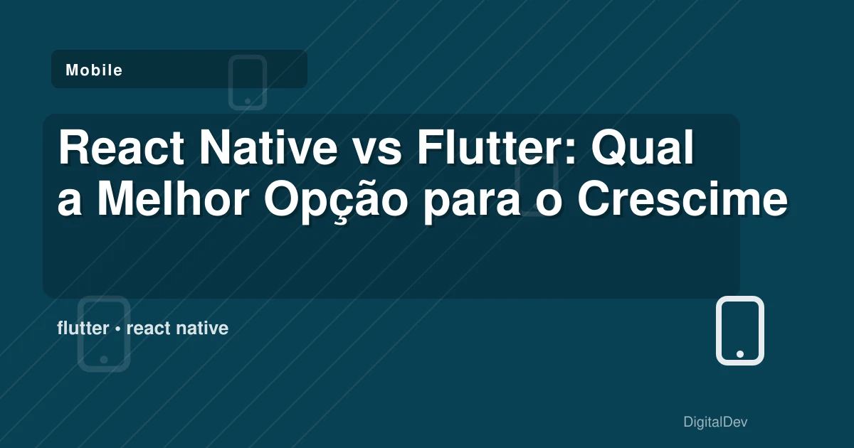 React Native vs Flutter: Qual a Melhor Opção para o Crescimento da Sua App?