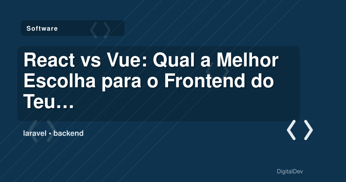 React vs Vue: Qual a Melhor Escolha para o Frontend do Teu Projeto Laravel?