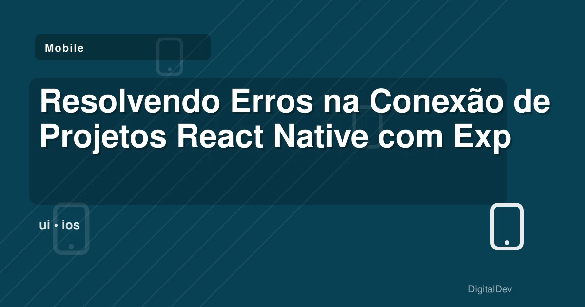 Resolvendo Erros na Conexão de Projetos React Native com Expo Go