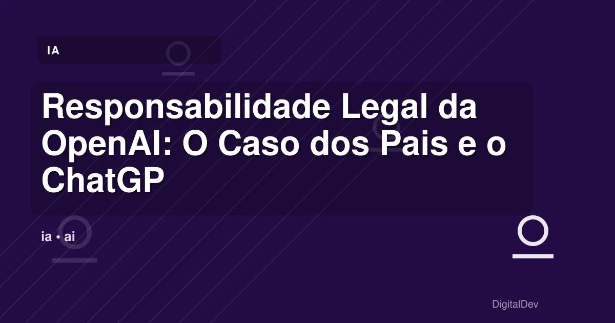 Responsabilidade Legal da OpenAI: O Caso dos Pais e o ChatGPT