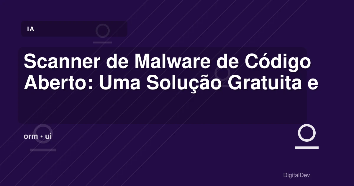 Scanner de Malware de Código Aberto: Uma Solução Gratuita e Eficaz