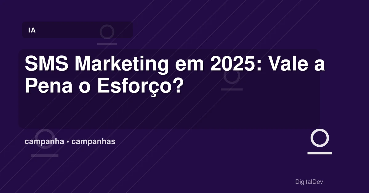 SMS Marketing em 2025: Vale a Pena o Esforço?