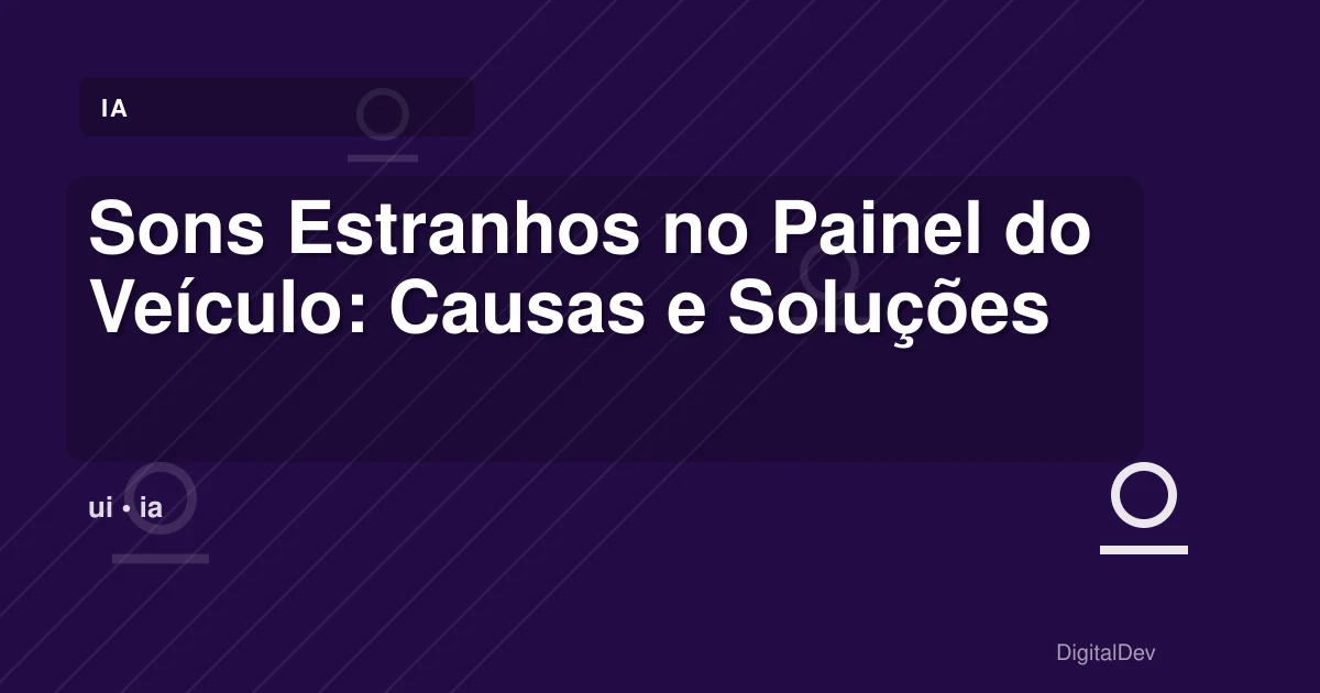 Sons Estranhos no Painel do Veículo: Causas e Soluções