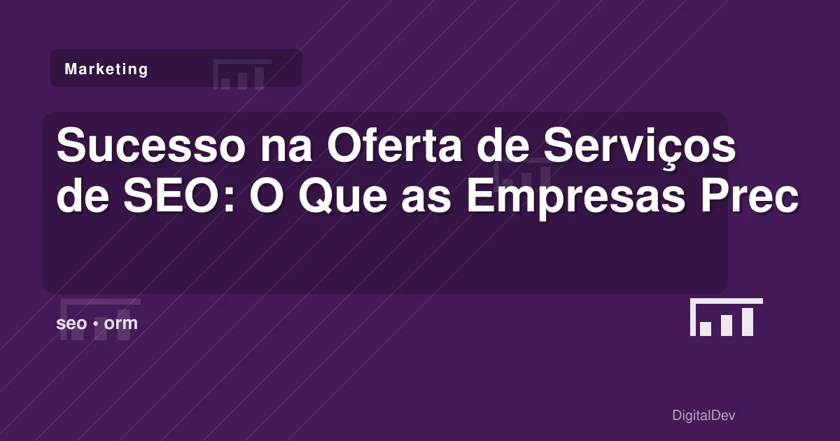 Sucesso na Oferta de Serviços de SEO: O Que as Empresas Precisam Saber