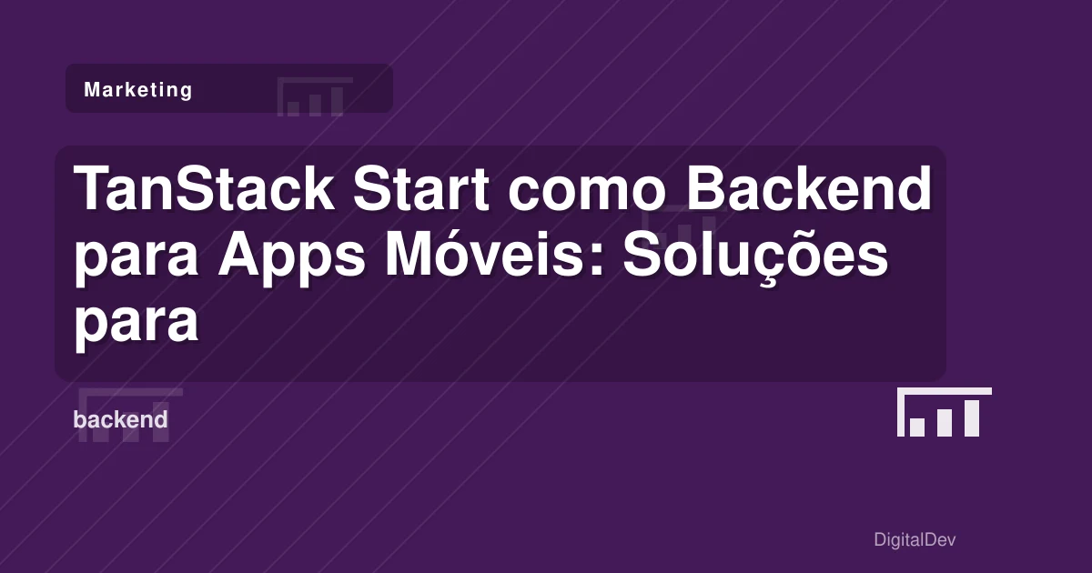 TanStack Start como Backend para Apps Móveis: Soluções para PMEs