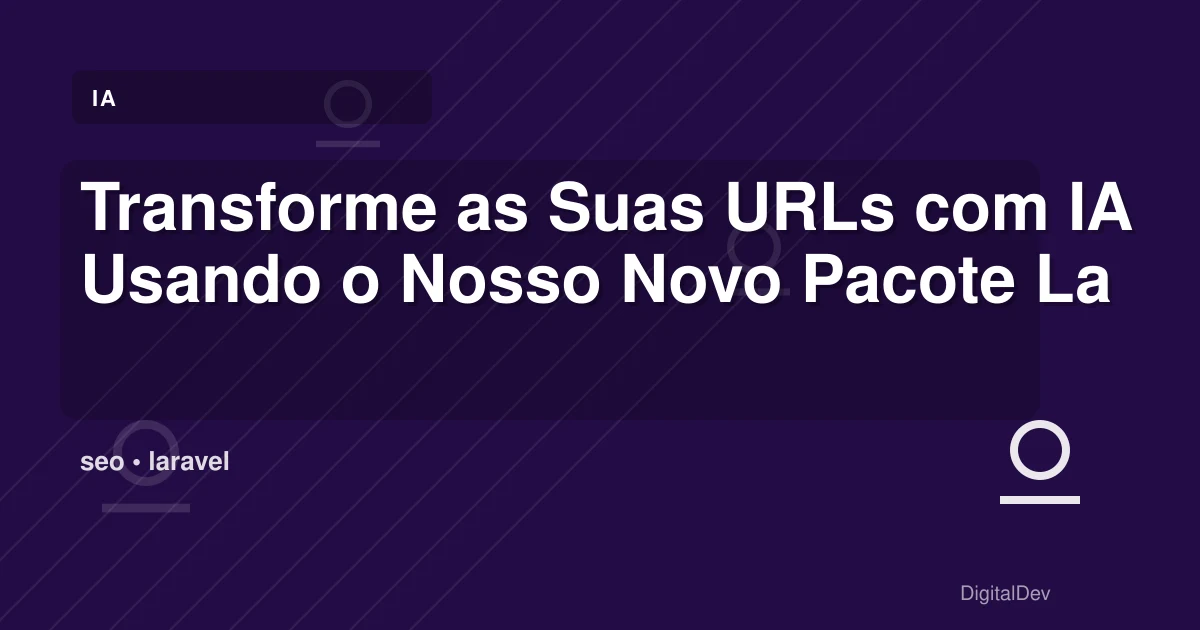 Transforme as Suas URLs com IA Usando o Nosso Novo Pacote Laravel