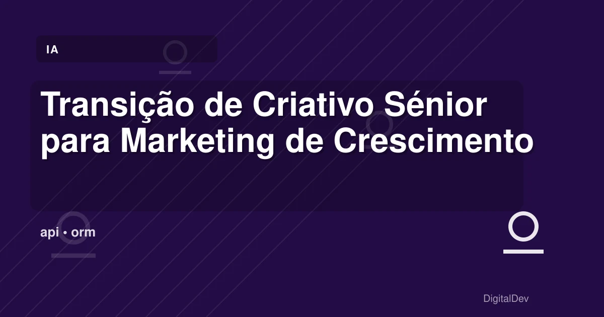 Transição de Criativo Sénior para Marketing de Crescimento