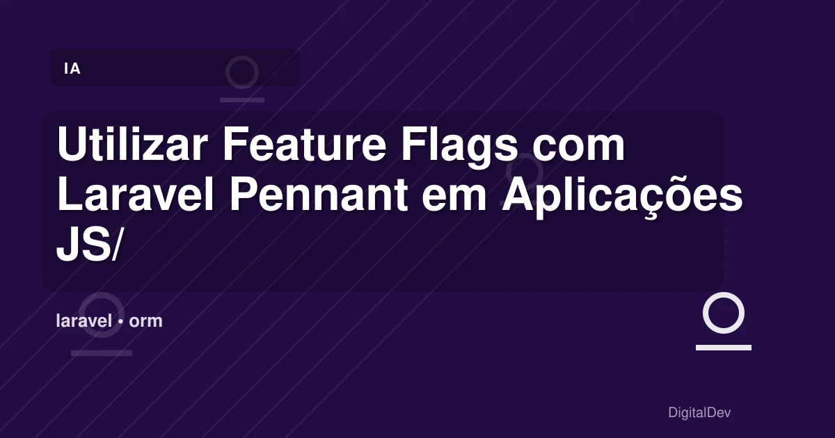 Utilizar Feature Flags com Laravel Pennant em Aplicações JS/React/Vue